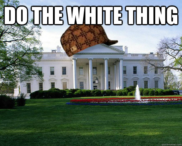 do the white thing   Scumbag White House