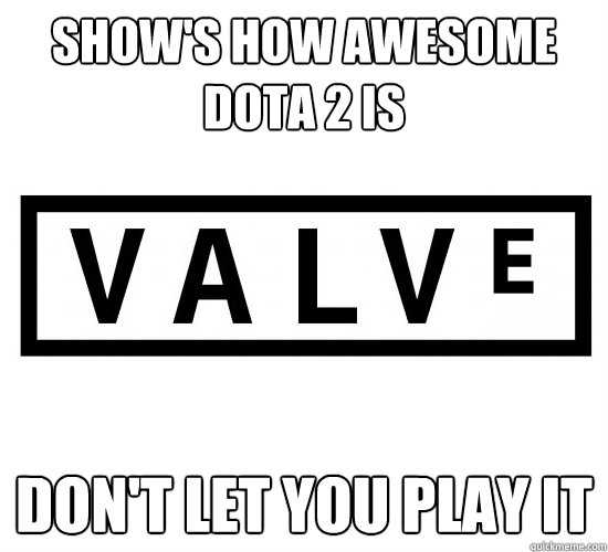 show's how awesome dota 2 is don't let you play it  