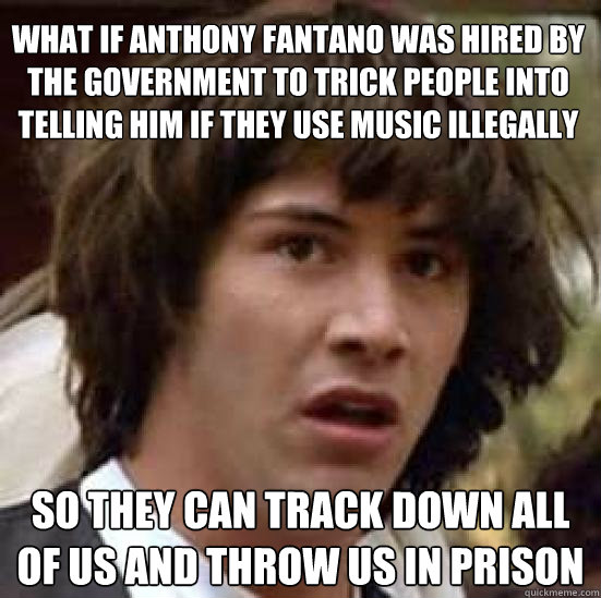 What if Anthony Fantano was hired by the government to trick people into telling him if they use music illegally so they can track down all of us and throw us in prison  conspiracy keanu