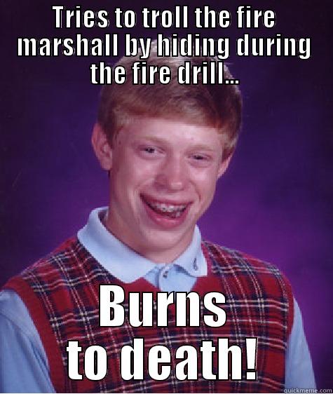 Troll The Fire Marshall - TRIES TO TROLL THE FIRE MARSHALL BY HIDING DURING THE FIRE DRILL... BURNS TO DEATH! Bad Luck Brian