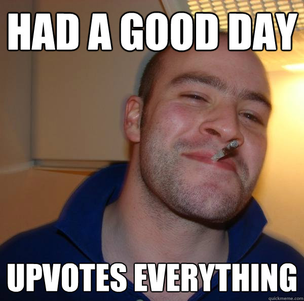 had a good day upvotes everything - had a good day upvotes everything  Misc