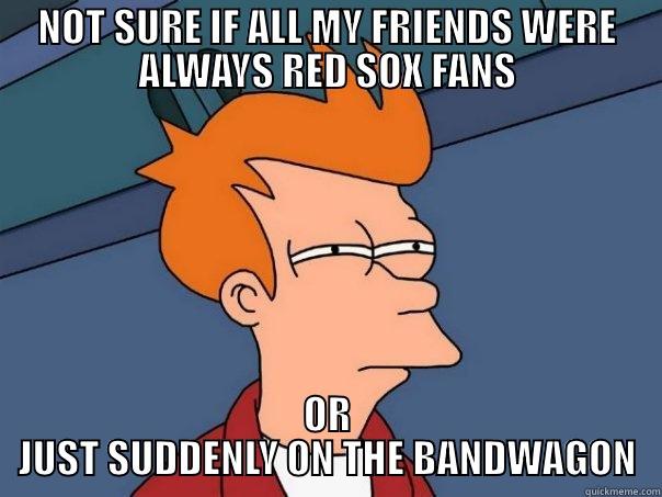 NOT SURE IF ALL MY FRIENDS WERE ALWAYS RED SOX FANS OR JUST SUDDENLY ON THE BANDWAGON Futurama Fry