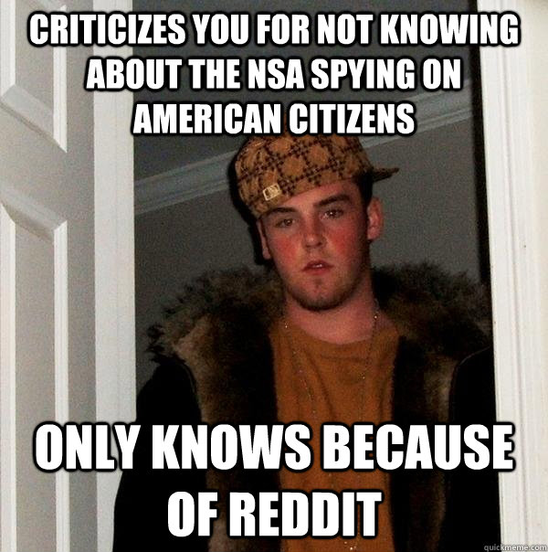 criticizes you for not knowing about the nsa spying on american citizens Only knows because of reddit  Scumbag Steve