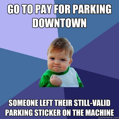 Go to pay for parking downtown someone left their still-valid parking sticker on the machine  Success Kid