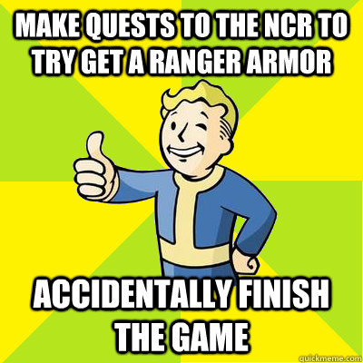 Make quests to the NCR to try get a ranger armor accidentally finish the game  Fallout new vegas