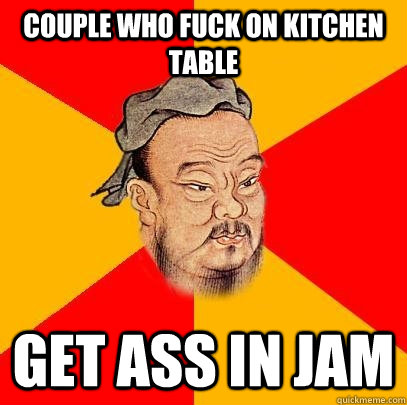 couple who fuck on kitchen table Get ass in jam - couple who fuck on kitchen table Get ass in jam  Confucius says