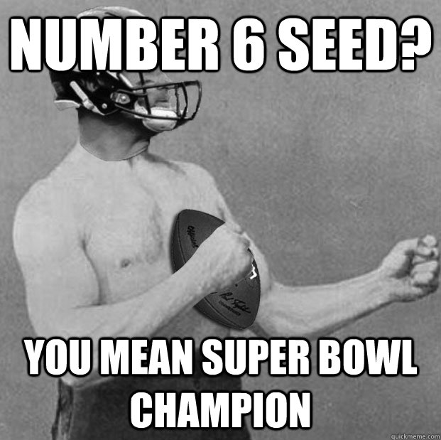 Number 6 seed? You mean super bowl champion  