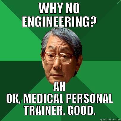 WHY NO ENGINEERING? AH OK, MEDICAL PERSONAL TRAINER. GOOD. High Expectations Asian Father