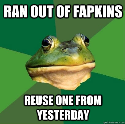 Ran out of fapkins reuse one from yesterday - Ran out of fapkins reuse one from yesterday  Foul Bachelor Frog