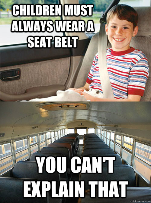 Children must always wear a seat belt You can't explain that  Scumbag Seat Belt Laws