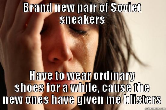 Expensive shoe problems - BRAND NEW PAIR OF SOVIET SNEAKERS HAVE TO WEAR ORDINARY SHOES FOR A WHILE, CAUSE THE NEW ONES HAVE GIVEN ME BLISTERS First World Problems