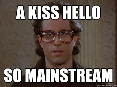 a kiss hello so mainstream   Hipster Seinfeld