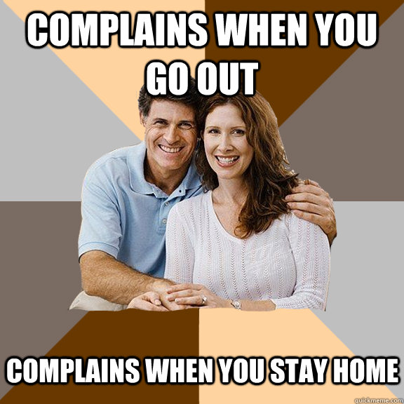 complains when you go out complains when you stay home  Scumbag Parents