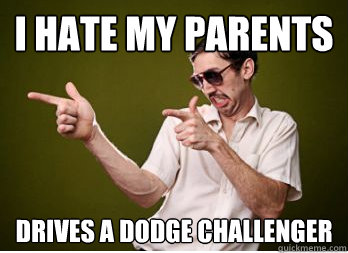 i hate my parents drives a dodge challenger - i hate my parents drives a dodge challenger  Annoying Classmate