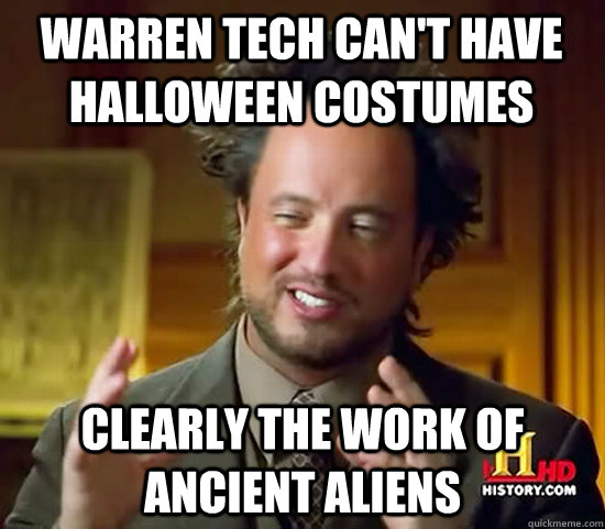 Warren Tech can't have halloween costumes Clearly the work of ancient aliens - Warren Tech can't have halloween costumes Clearly the work of ancient aliens  Ancient Aliens