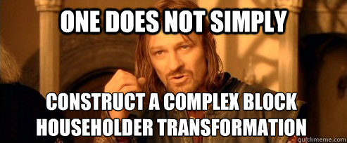 One does not simply construct a complex block
householder transformation - One does not simply construct a complex block
householder transformation  One Does Not Simply