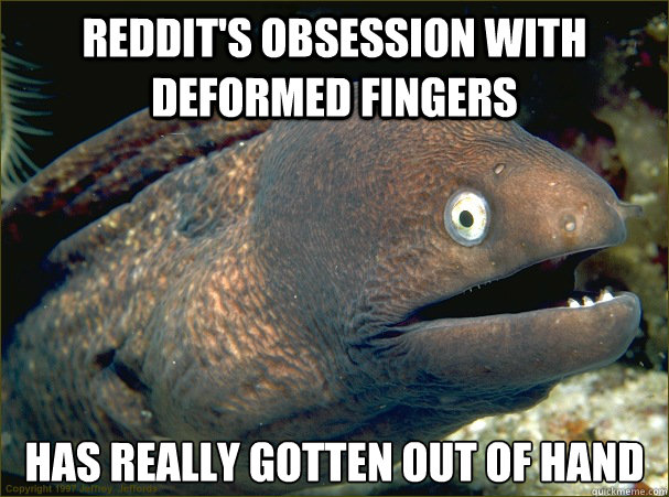 Reddit's obsession with deformed fingers Has really gotten out of hand  Bad Joke Eel