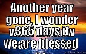 ANOTHER YEAR GONE, I WONDER WHAT THE NEW YEAR WILL BRING US  365 DAYS IF WE ARE BLESSED  Misc