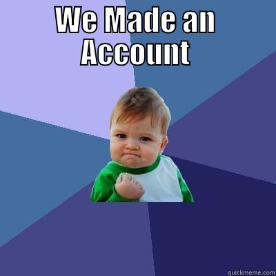 WE MADE AN ACCOUNT  Success Kid