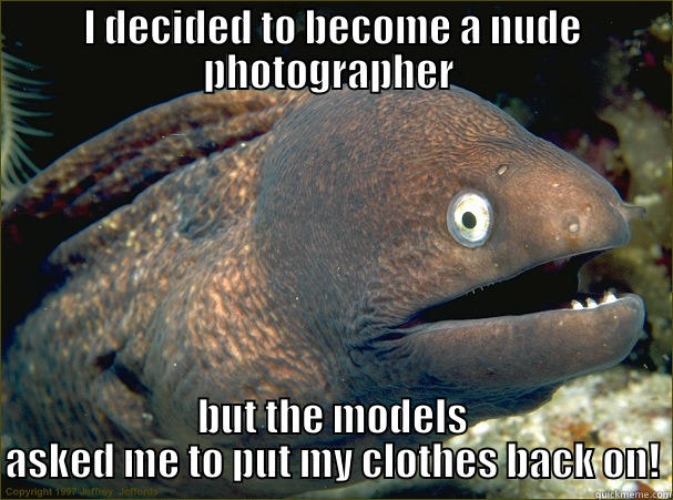 I DECIDED TO BECOME A NUDE PHOTOGRAPHER  BUT THE MODELS ASKED ME TO PUT MY CLOTHES BACK ON! Bad Joke Eel