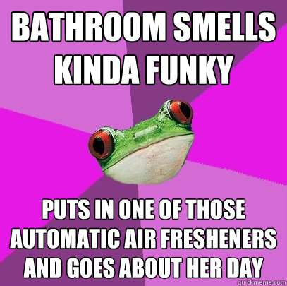 Bathroom smells kinda funky puts in one of those automatic air fresheners and goes about her day  Foul Bachelorette Frog