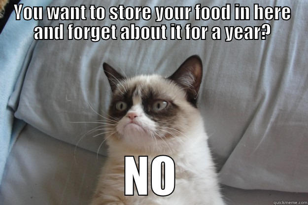 funny stuff is funny - YOU WANT TO STORE YOUR FOOD IN HERE AND FORGET ABOUT IT FOR A YEAR? NO Grumpy Cat