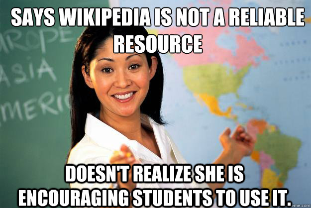 Says wikipedia is not a reliable resource doesn't realize she is encouraging students to use it.  Unhelpful High School Teacher