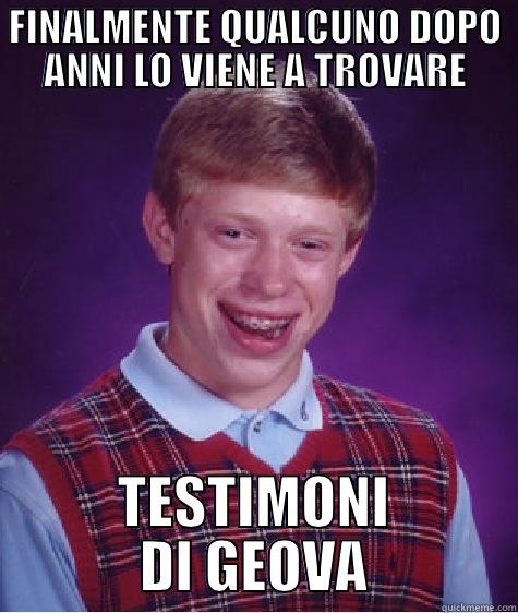 lo vengono finalmente a trovare - FINALMENTE QUALCUNO DOPO ANNI LO VIENE A TROVARE TESTIMONI DI GEOVA Bad Luck Brian