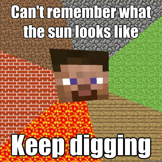 Can't remember what the sun looks like Keep digging - Can't remember what the sun looks like Keep digging  Minecraft