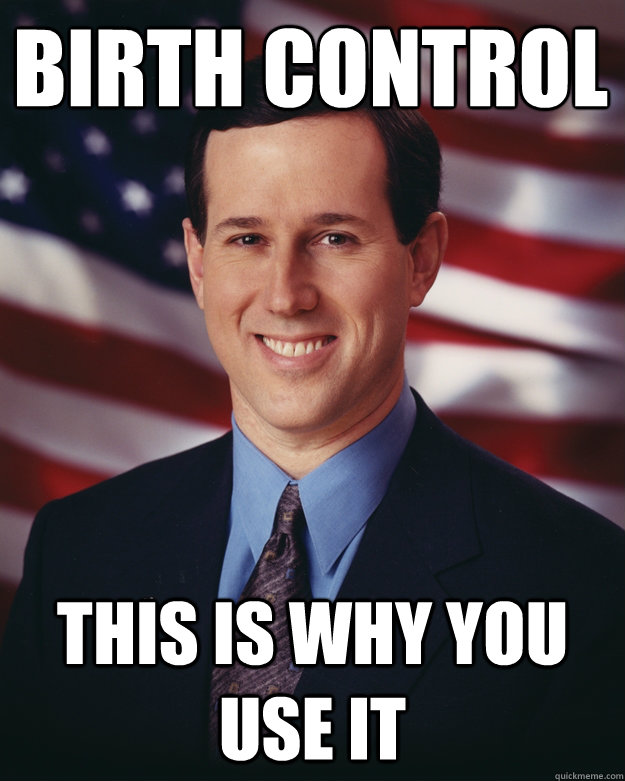 Birth control this is why you use it  Rick Santorum