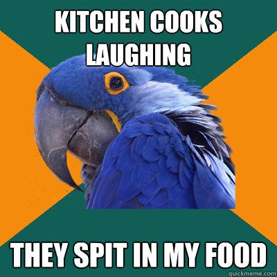 Kitchen cooks laughing They spit in my food - Kitchen cooks laughing They spit in my food  Paranoid Parrot