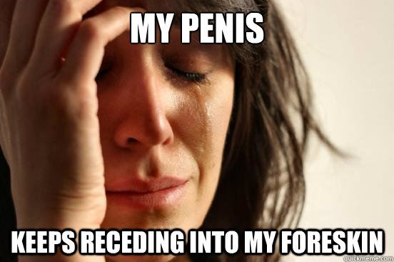 My penis Keeps receding into my foreskin  First World Problems