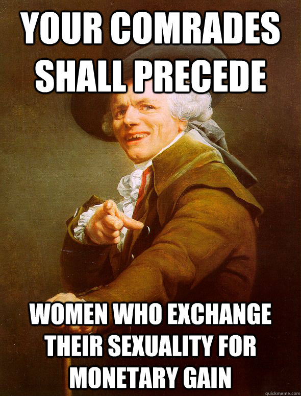 Your comrades shall precede women who exchange their sexuality for monetary gain - Your comrades shall precede women who exchange their sexuality for monetary gain  Joseph Ducreux