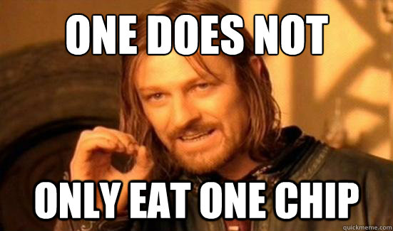 One Does Not Simply only eat one chip - One Does Not Simply only eat one chip  Boromir