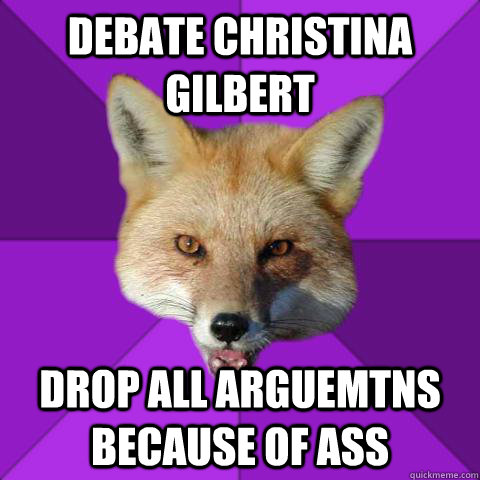 Debate christina gilbert drop all arguemtns because of ass - Debate christina gilbert drop all arguemtns because of ass  Forensics Fox