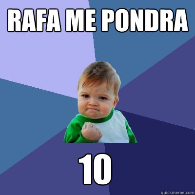 Rafa me pondra 10   
 - Rafa me pondra 10   
  Success Kid