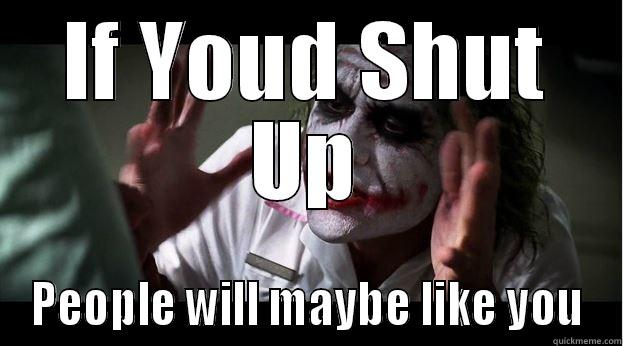 shut up - IF YOUD SHUT UP PEOPLE WILL MAYBE LIKE YOU Joker Mind Loss