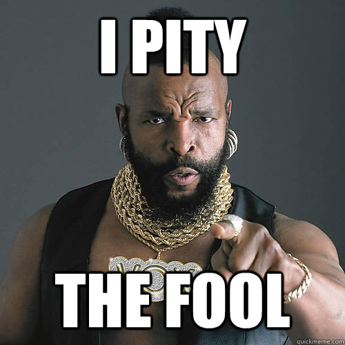 I PITY THE FOOL  