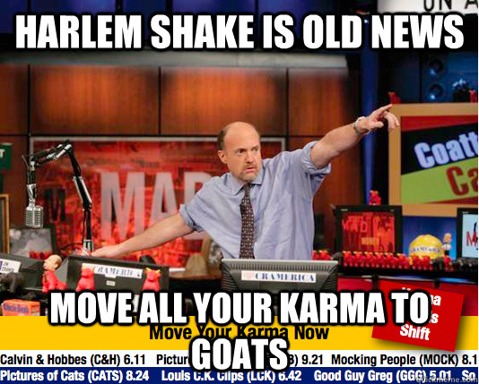 Harlem Shake is old news Move all your Karma to GOATS - Harlem Shake is old news Move all your Karma to GOATS  Mad Karma with Jim Cramer