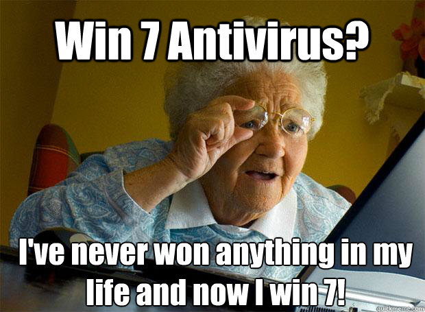 Win 7 Antivirus? I've never won anything in my life and now I win 7!    Grandma finds the Internet