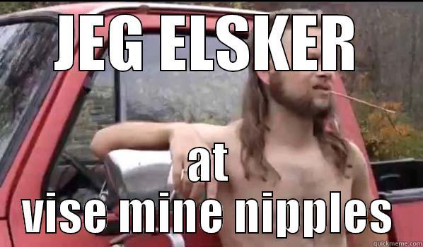 VISE NIPPLES - JEG ELSKER AT VISE MINE NIPPLES Almost Politically Correct Redneck