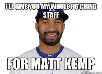 I'll give you my whole pitching staff for Matt Kemp  Fantasy Baseball