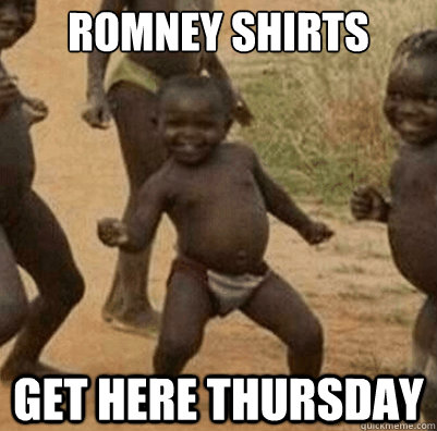 Romney shirts get here thursday  Third World Success Kid