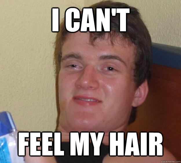 I can't  feel my hair  10 Guy