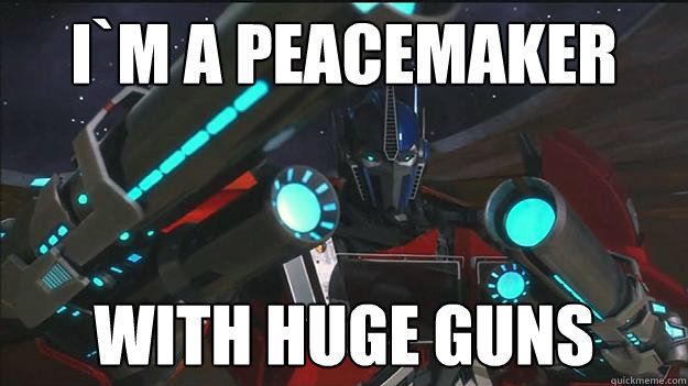 I`m a peacemaker with huge guns - I`m a peacemaker with huge guns  Optimus