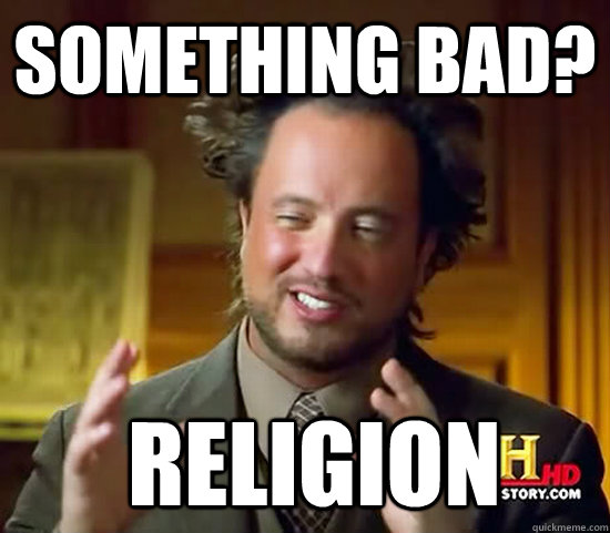 Something Bad?  Religion  Ancient Aliens