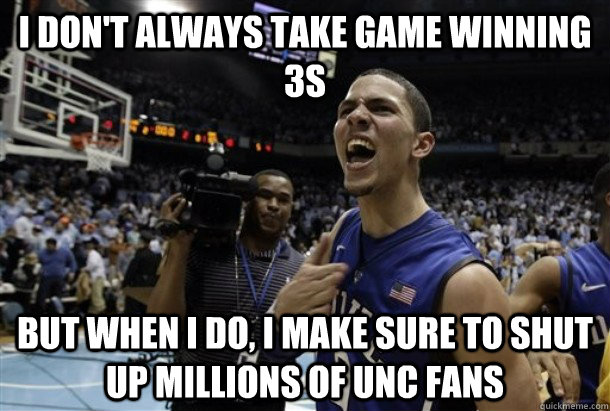 i don't always take game winning 3s but when i do, i make sure to shut up millions of Unc fans  