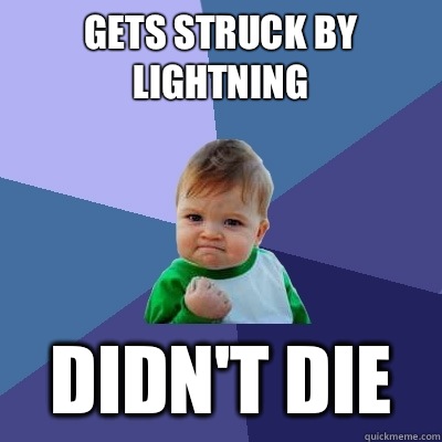 Gets struck by lightning Didn't die  Success Kid