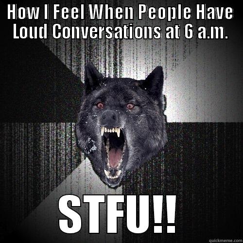 Bite Your Head Off - HOW I FEEL WHEN PEOPLE HAVE LOUD CONVERSATIONS AT 6 A.M. STFU!! Insanity Wolf