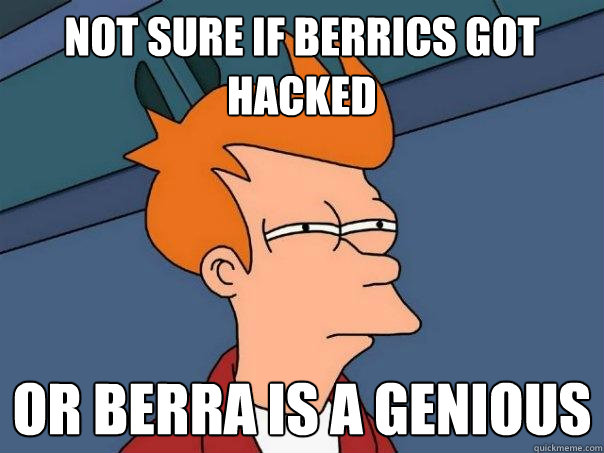 Not sure if Berrics got hacked or Berra is a genious  Futurama Fry